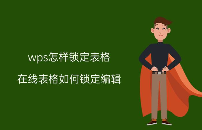 wps怎样锁定表格 在线表格如何锁定编辑？